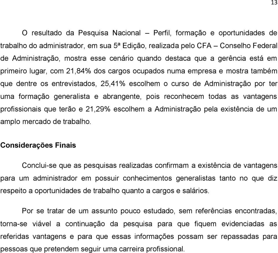 generalista e abrangente, pois reconhecem todas as vantagens profissionais que terão e 21,29% escolhem a Administração pela existência de um amplo mercado de trabalho.