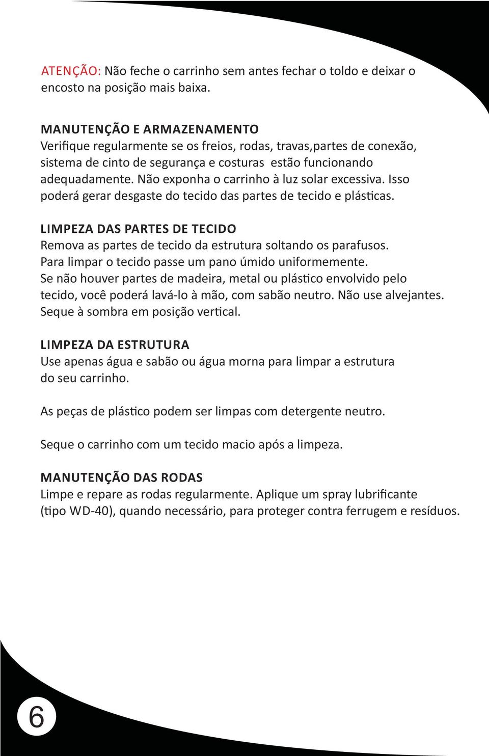 Não exponha o carrinho à luz solar excessiva. Isso poderá gerar desgaste do tecido das partes de tecido e plás cas.