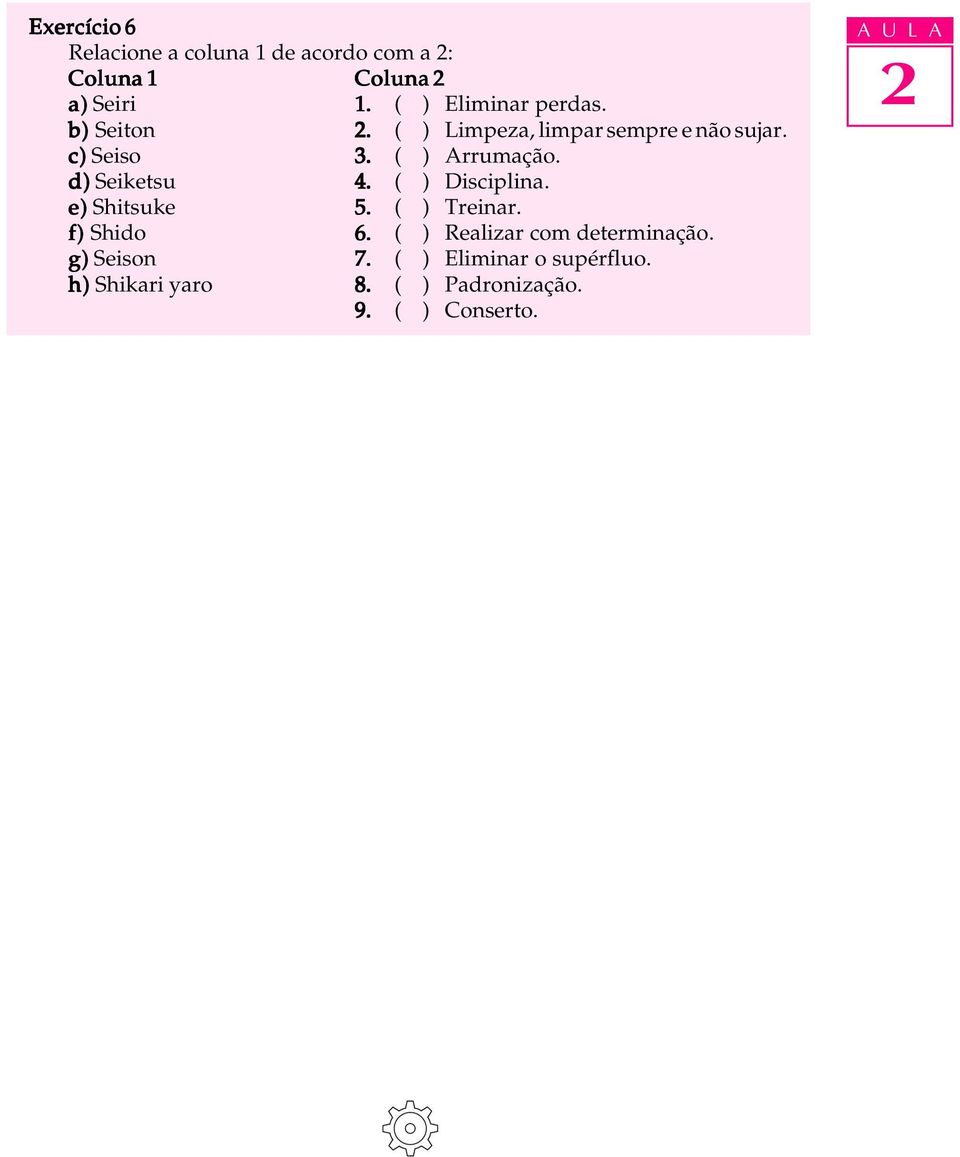 ( ) Arrumação. d) Seiketsu 4. ( ) Disciplina. e) Shitsuke 5. ( ) Treinar. f) Shido 6.