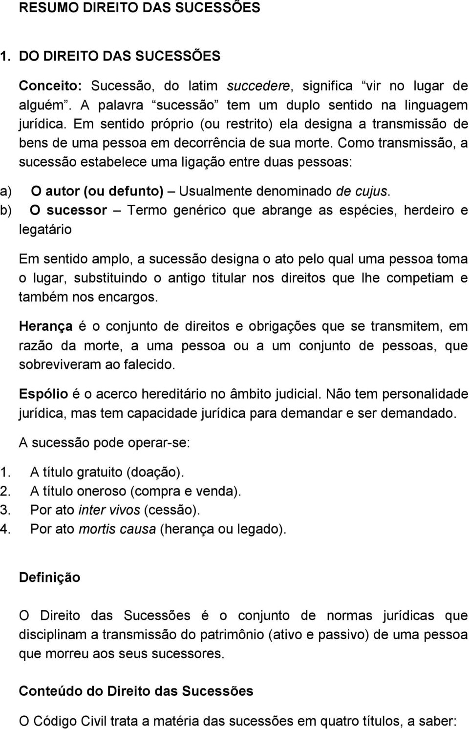 Como transmissão, a sucessão estabelece uma ligação entre duas pessoas: a) O autor (ou defunto) Usualmente denominado de cujus.