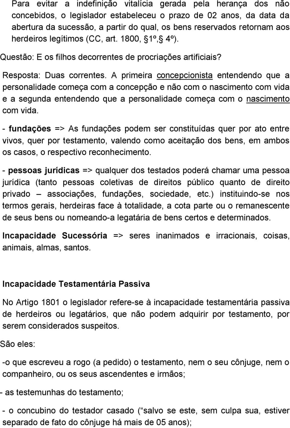 A primeira concepcionista entendendo que a personalidade começa com a concepção e não com o nascimento com vida e a segunda entendendo que a personalidade começa com o nascimento com vida.