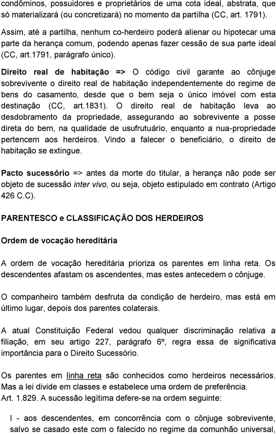 Direito real de habitação => O código civil garante ao cônjuge sobrevivente o direito real de habitação independentemente do regime de bens do casamento, desde que o bem seja o único imóvel com esta