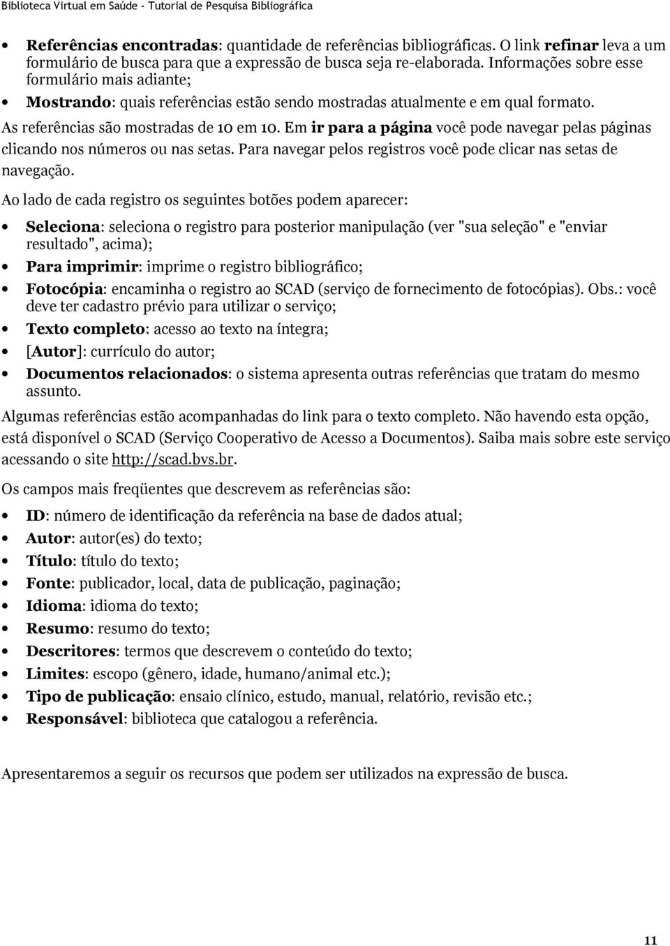 Em ir para a página você pode navegar pelas páginas clicando nos números ou nas setas. Para navegar pelos registros você pode clicar nas setas de navegação.