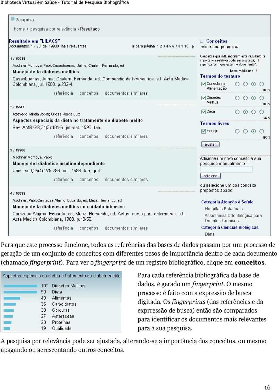 Para cada referência bibliográfica da base de dados, é gerado um fingerprint. O mesmo processo é feito com a expressão de busca digitada.