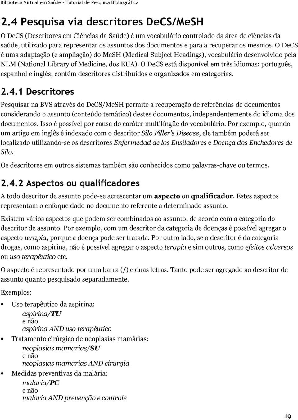 O DeCS está disponível em três idiomas: português, espanhol e inglês, contém descritores distribuídos e organizados em categorias. 2.4.