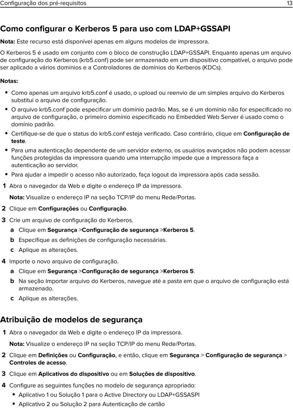 conf) pode ser armazenado em um dispositivo compatível, o arquivo pode ser aplicado a vários domínios e a Controladores de domínios do Kerberos (KDCs). Notas: Como apenas um arquivo krb5.