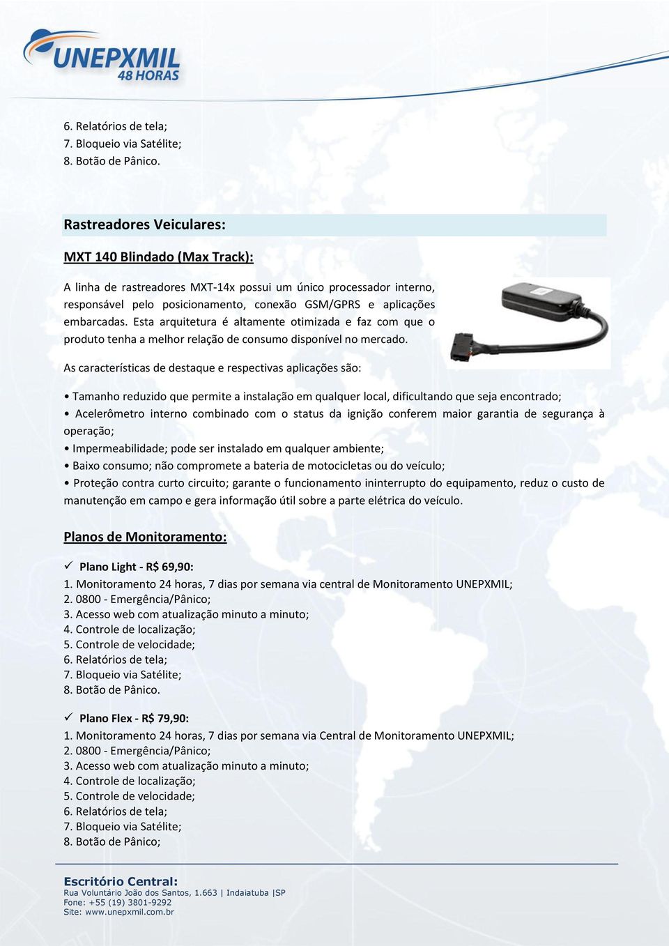 Esta arquitetura é altamente otimizada e faz com que o produto tenha a melhor relação de consumo disponível no mercado.