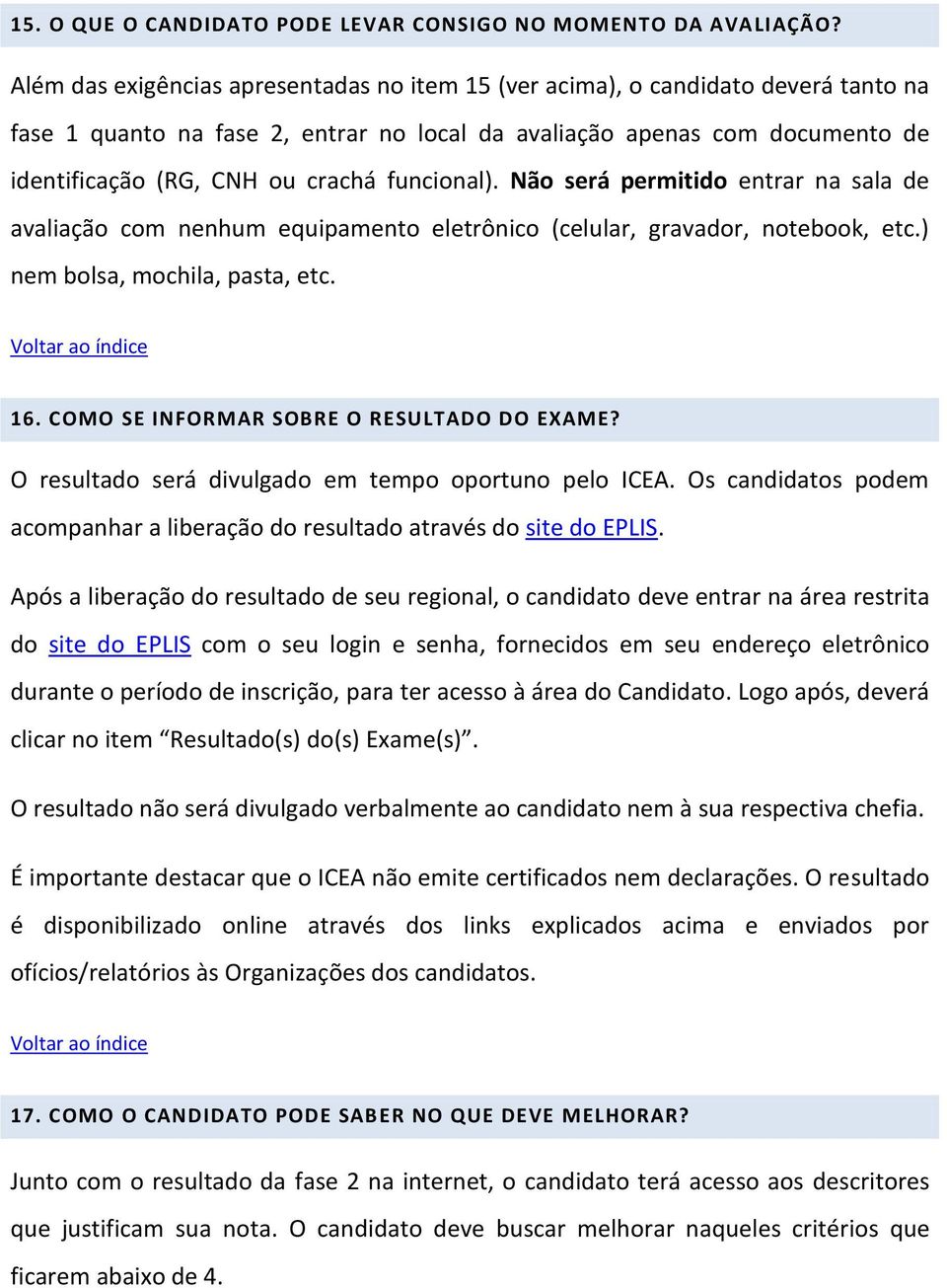 funcional). Não será permitido entrar na sala de avaliação com nenhum equipamento eletrônico (celular, gravador, notebook, etc.) nem bolsa, mochila, pasta, etc. 16.