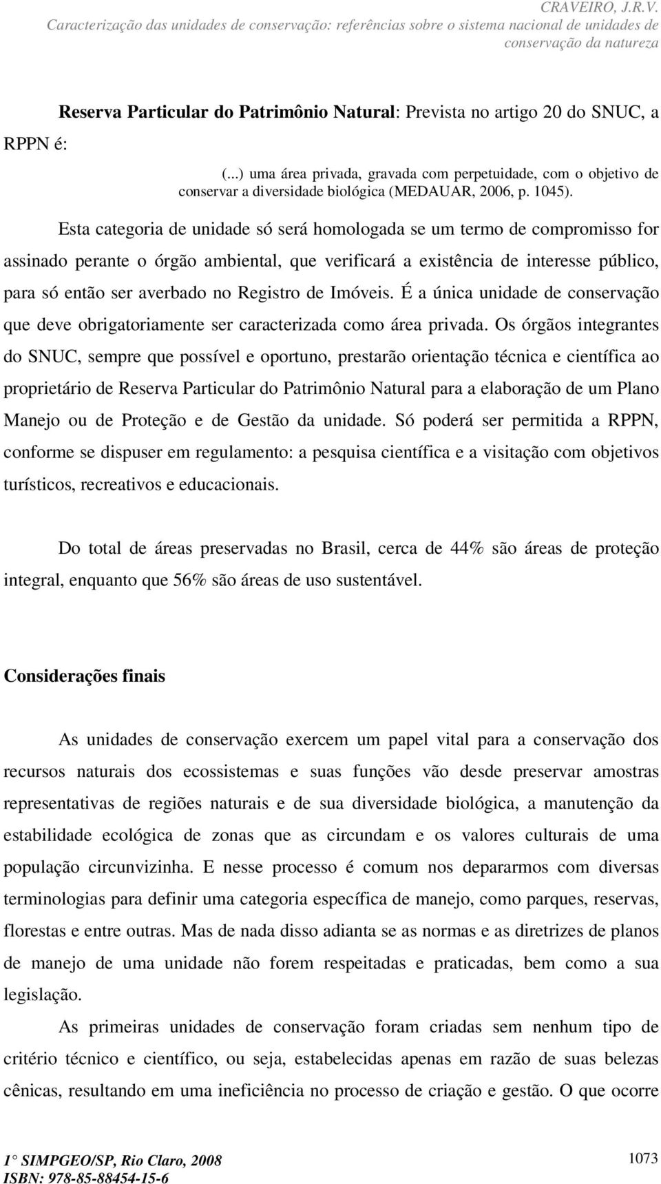 Esta categoria de unidade só será homologada se um termo de compromisso for assinado perante o órgão ambiental, que verificará a existência de interesse público, para só então ser averbado no