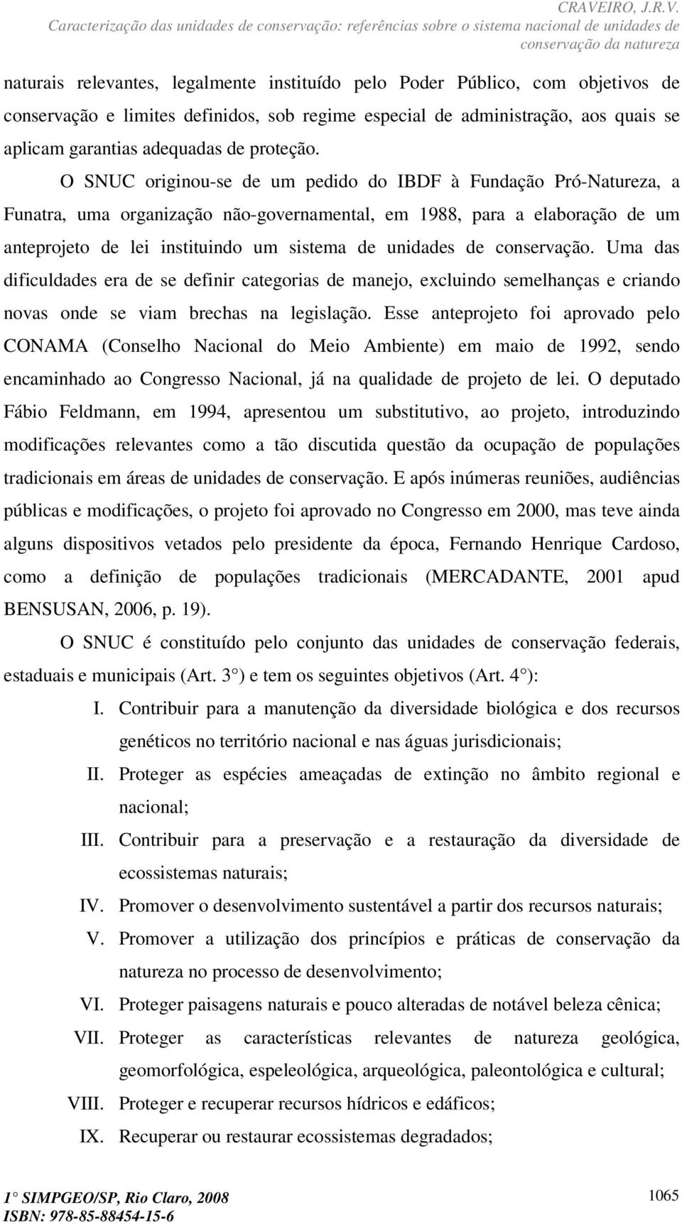 O SNUC originou-se de um pedido do IBDF à Fundação Pró-Natureza, a Funatra, uma organização não-governamental, em 1988, para a elaboração de um anteprojeto de lei instituindo um sistema de unidades