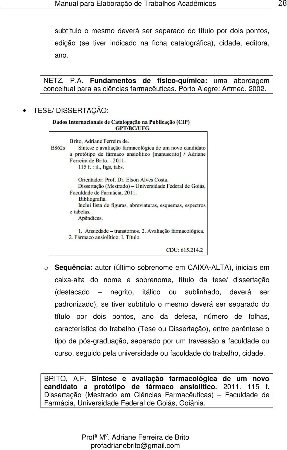 TESE/ DISSERTAÇÃO: o Sequência: autor (último sobrenome em CAIXA-ALTA), iniciais em caixa-alta do nome e sobrenome, título da tese/ dissertação (destacado negrito, itálico ou sublinhado, deverá ser