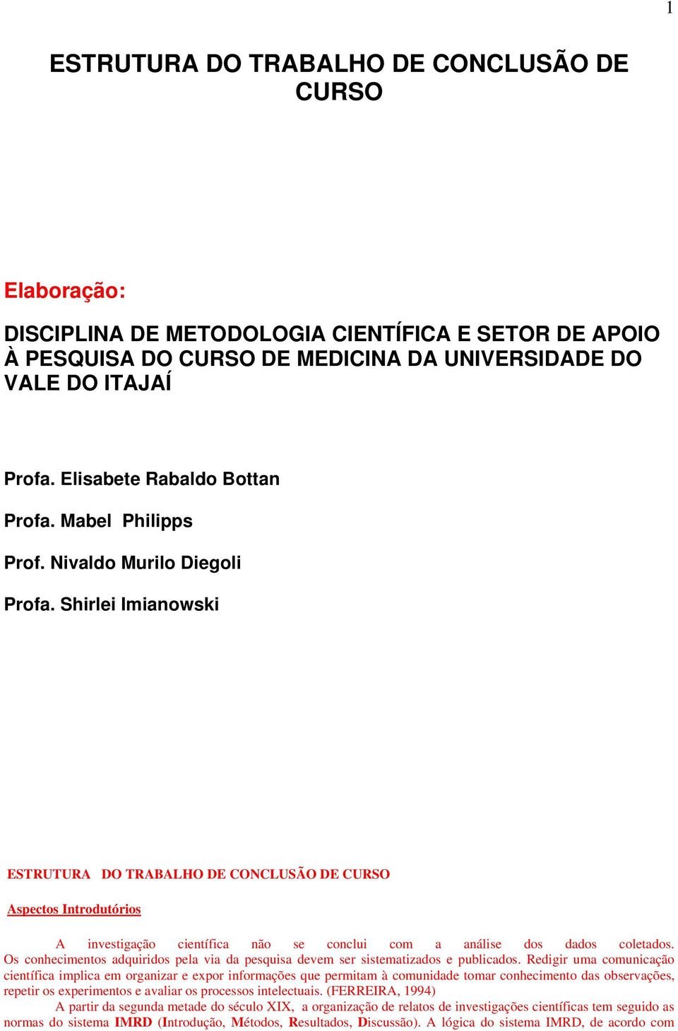 Shirlei Imianowski ESTRUTURA DO TRABALHO DE CONCLUSÃO DE CURSO Aspectos Introdutórios A investigação científica não se conclui com a análise dos dados coletados.