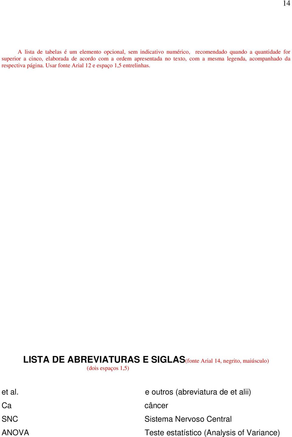 Usar fonte Arial 12 e espaço 1,5 entrelinhas.