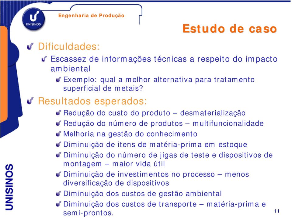 Resultados esperados: Redução do custo do produto desmaterialização Redução do número de produtos multifuncionalidade Melhoria na gestão do conhecimento