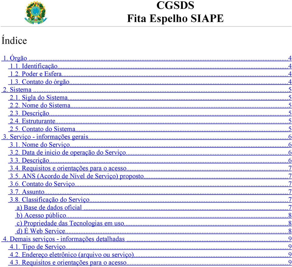 Requisitos e orientações para o acesso... 7 3.5. ANS (Acordo de Nível de Serviço) proposto... 7 3.6. Contato do Serviço... 7 3.7. Assunto... 7 3.8. Classificação do Serviço.