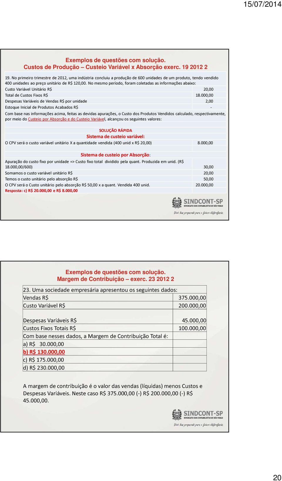 No mesmo período, foram coletadas as informações abaixo: Custo Variável Unitário R$ 20,00 Total de Custos Fixos R$ 18.