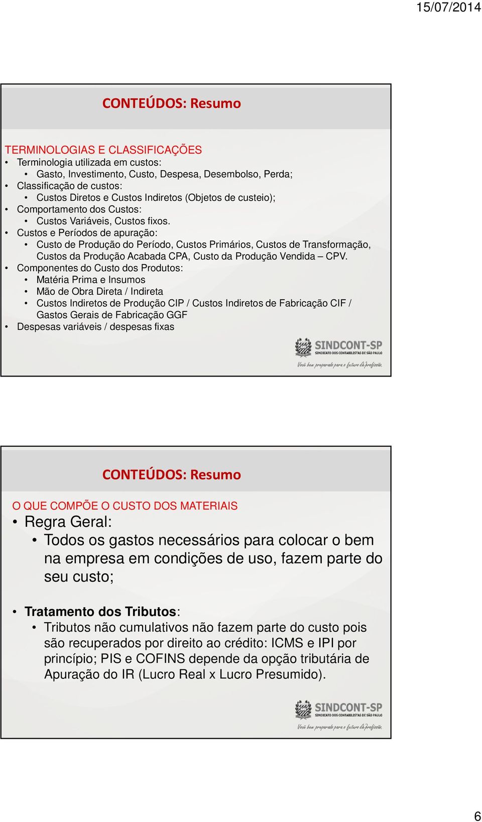 Custos e Períodos de apuração: Custo de Produção do Período, Custos Primários, Custos de Transformação, Custos da Produção Acabada CPA, Custo da Produção Vendida CPV.