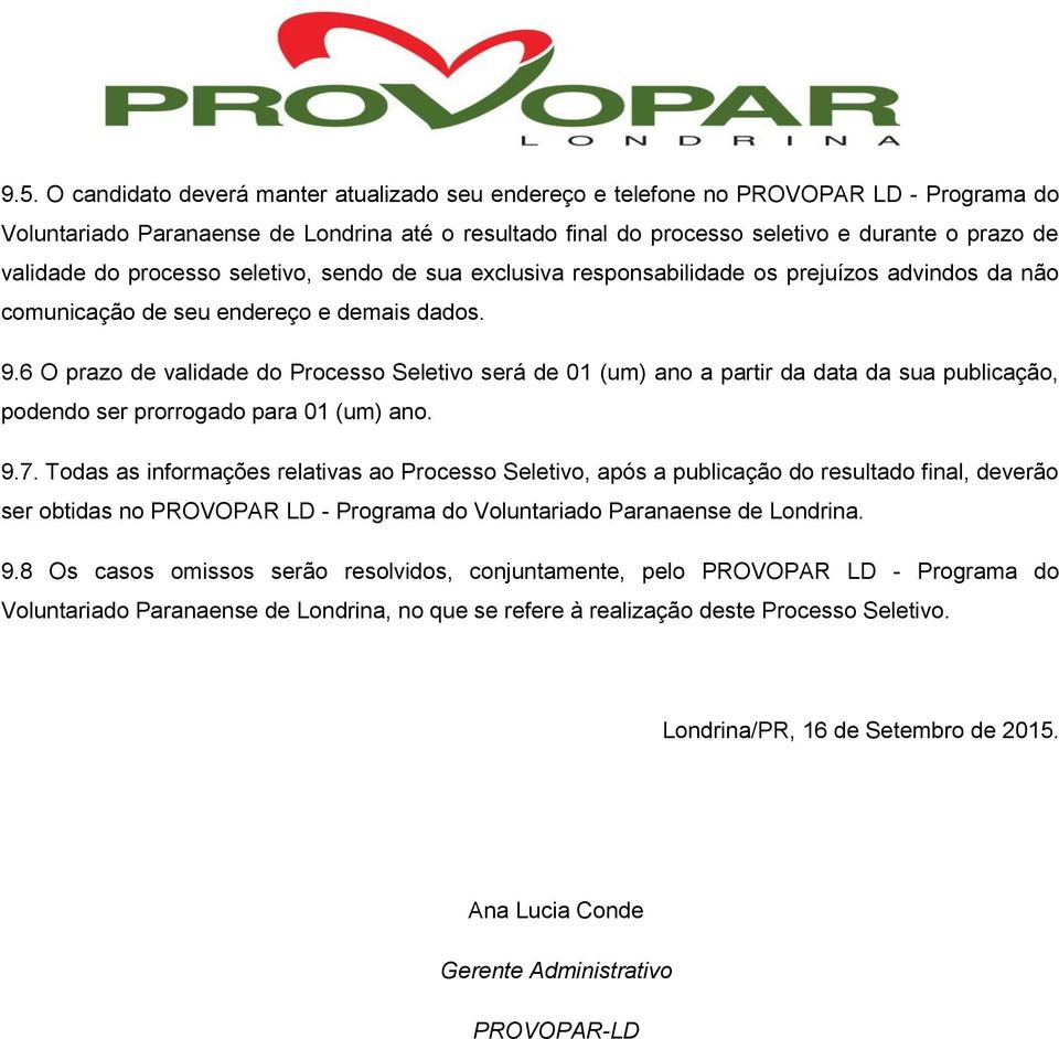 6 O prazo de validade do Processo Seletivo será de 01 (um) ano a partir da data da sua publicação, podendo ser prorrogado para 01 (um) ano. 9.7.