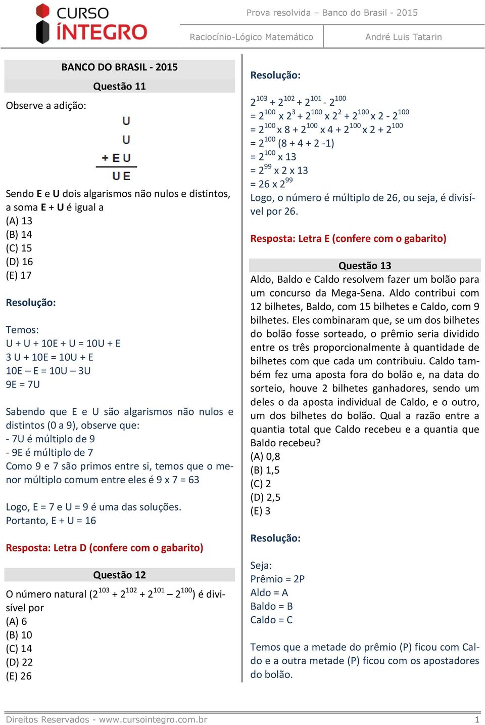 menor múltiplo comum entre eles é 9 x 7 = 63 Logo, E = 7 e U = 9 é uma das soluções.