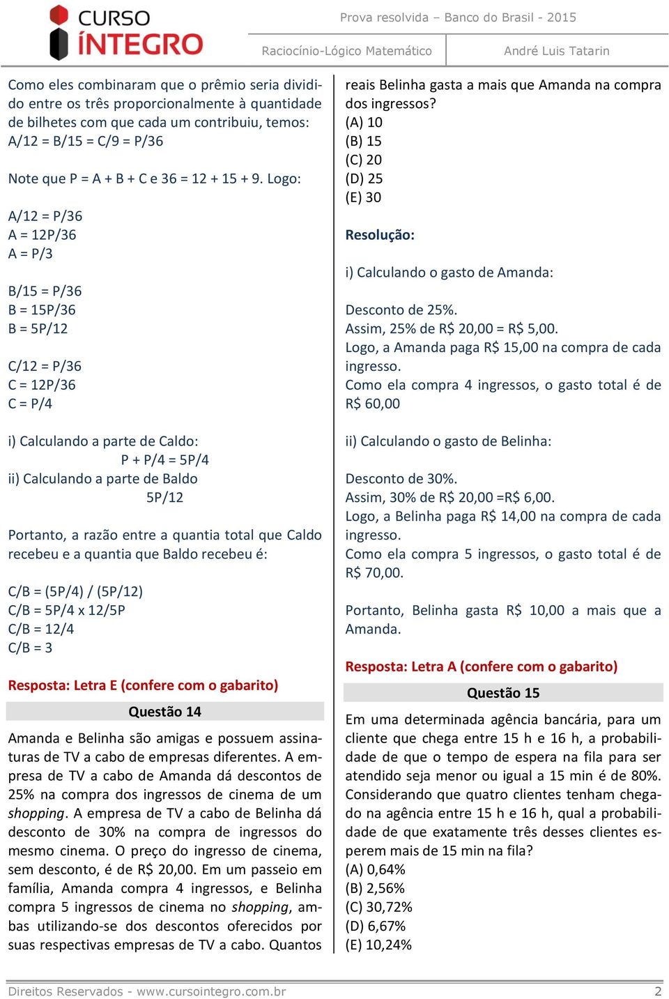 Logo: A/12 = P/36 A = 12P/36 A = P/3 B/15 = P/36 B = 15P/36 B = 5P/12 C/12 = P/36 C = 12P/36 C = P/4 i) Calculando a parte de Caldo: P + P/4 = 5P/4 ii) Calculando a parte de Baldo 5P/12 Portanto, a