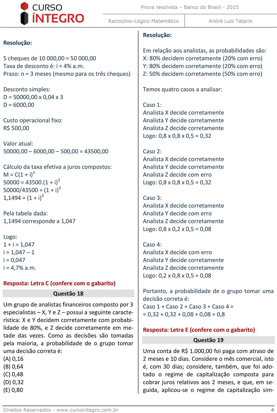 efetiva a juros compostos: M = C(1 + i) n 50000 = 43500.