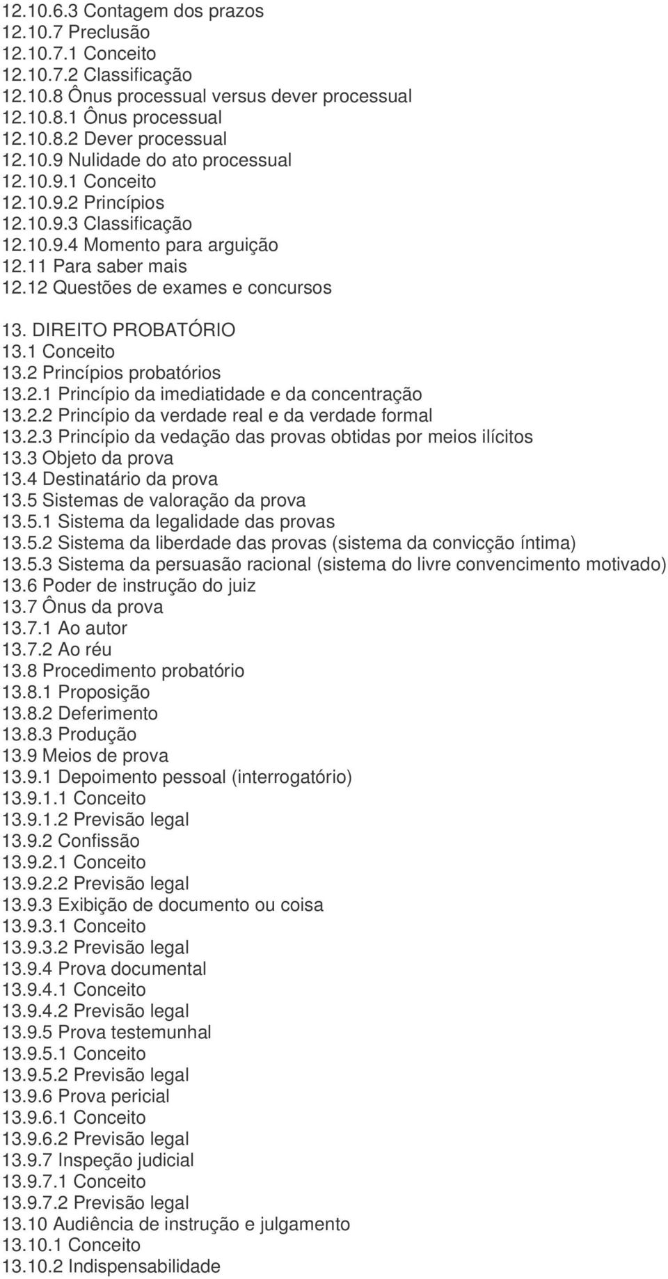 2 Princípios probatórios 13.2.1 Princípio da imediatidade e da concentração 13.2.2 Princípio da verdade real e da verdade formal 13.2.3 Princípio da vedação das provas obtidas por meios ilícitos 13.