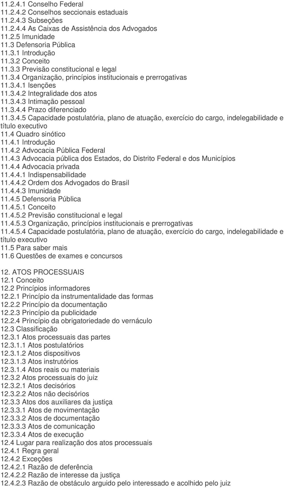 3.4.5 Capacidade postulatória, plano de atuação, exercício do cargo, indelegabilidade e título executivo 11.4 Quadro sinótico 11.4.1 Introdução 11.4.2 Advocacia Pública Federal 11.4.3 Advocacia pública dos Estados, do Distrito Federal e dos Municípios 11.