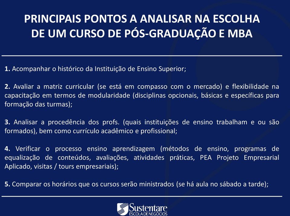 turmas); 3. Analisar a procedência dos profs. (quais instituições de ensino trabalham e ou são formados), bem como currículo acadêmico e profissional; 4.