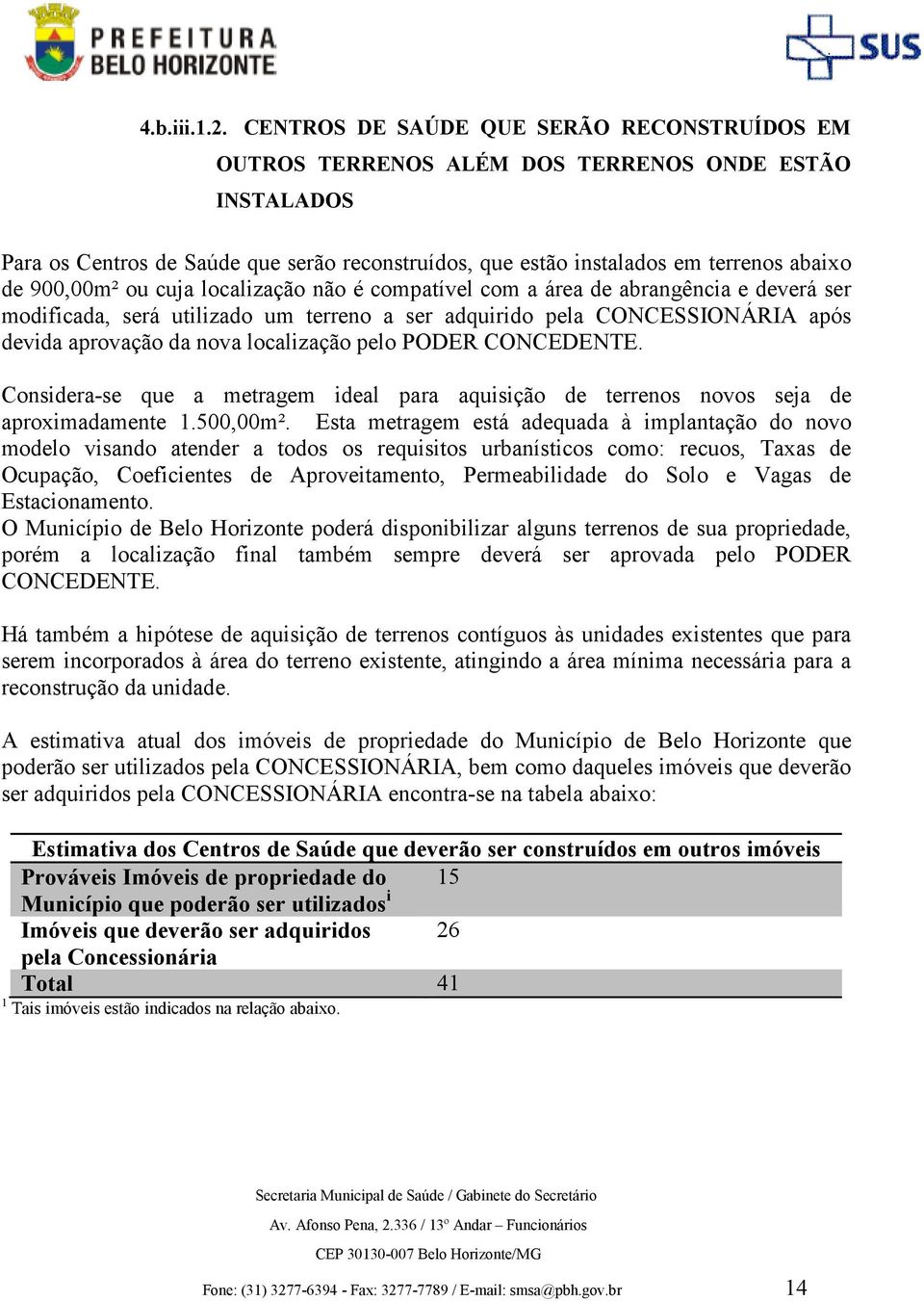 900,00m² ou cuja localização não é compatível com a área de abrangência e deverá ser modificada, será utilizado um terreno a ser adquirido pela CONCESSIONÁRIA após devida aprovação da nova