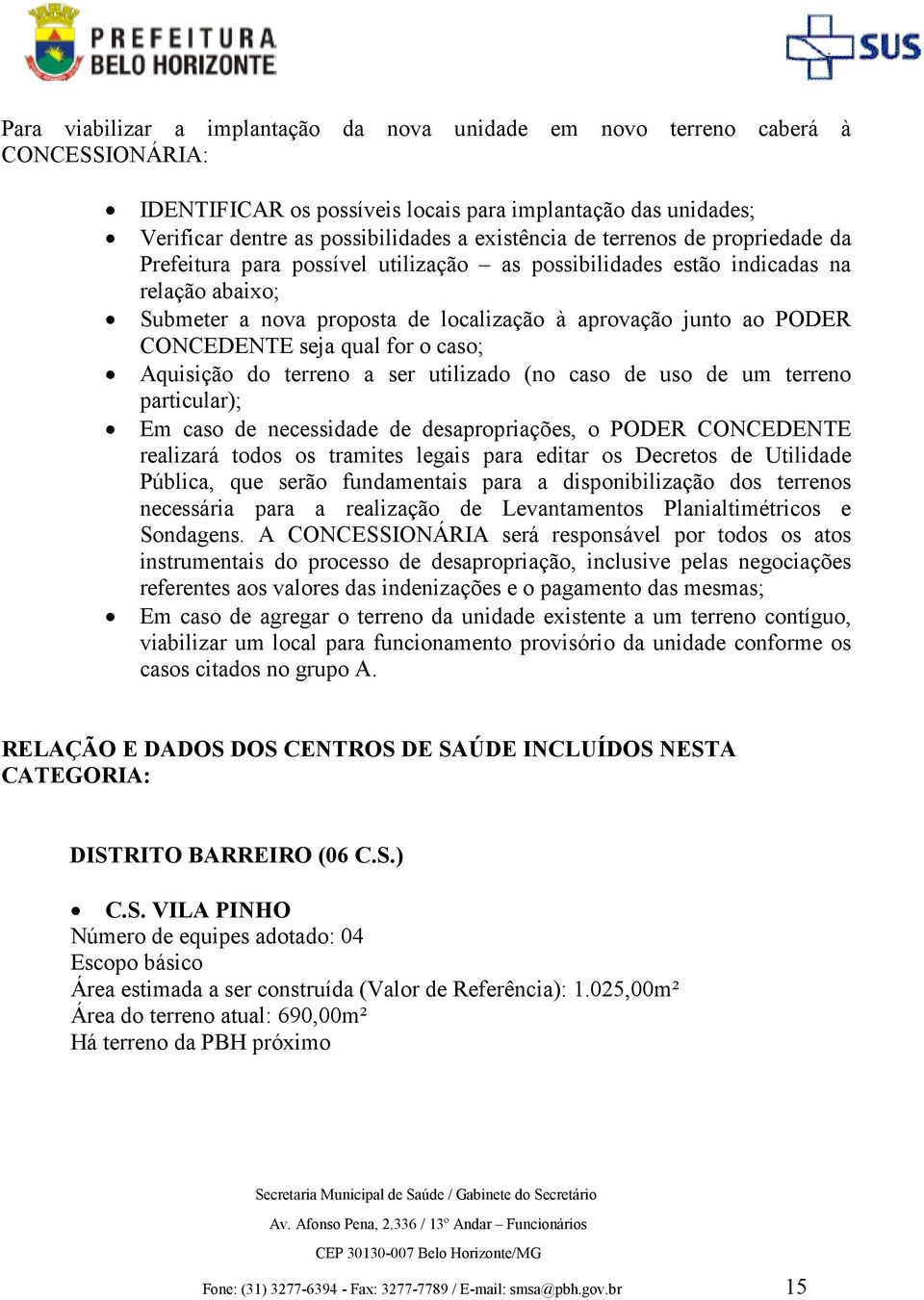 seja qual for o caso; Aquisição do terreno a ser utilizado (no caso de uso de um terreno particular); Em caso de necessidade de desapropriações, o PODER CONCEDENTE realizará todos os tramites legais