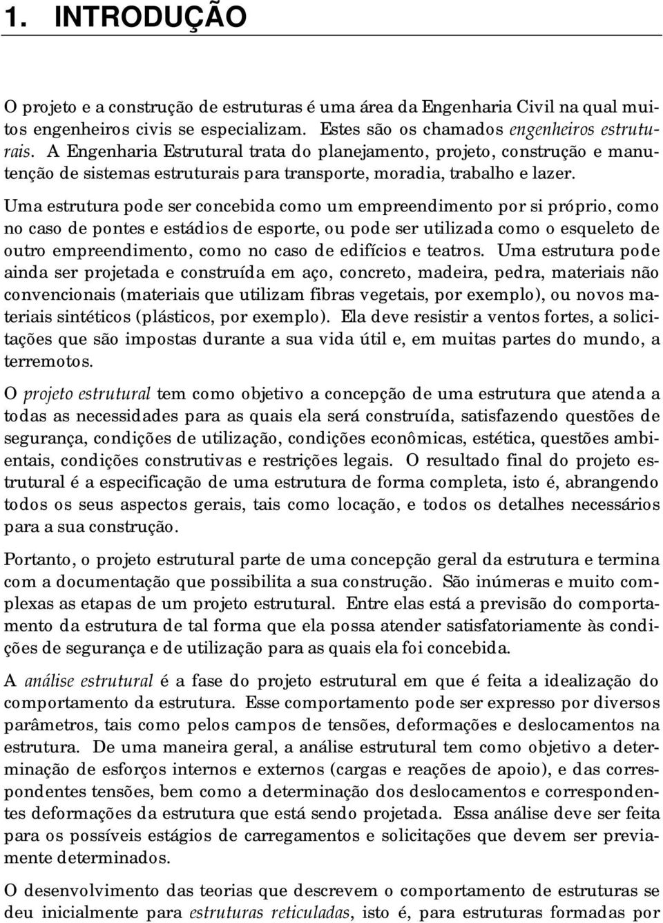 Uma estrutura pode ser concebida como um empreendimento por si próprio, como no caso de pontes e estádios de esporte, ou pode ser utilizada como o esqueleto de outro empreendimento, como no caso de