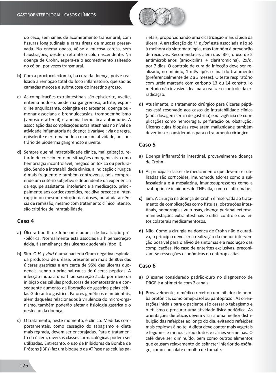 b) Com a proctocolectomia, há cura da doença, pois é realizada a remoção total do foco inflamatório, que são as camadas mucosa e submucosa do intestino grosso.