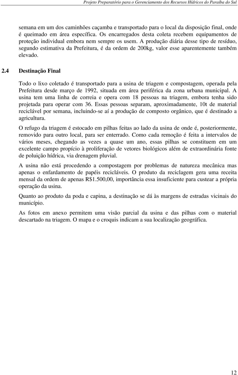 A produção diária desse tipo de resíduo, segundo estimativa da Prefeitura, é da ordem de 20