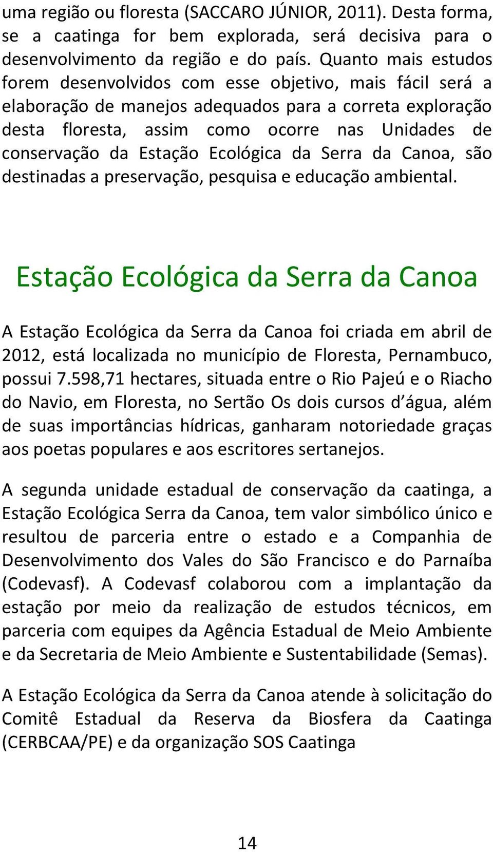 Estação Ecológica da Serra da Canoa, são destinadas a preservação, pesquisa e educação ambiental.