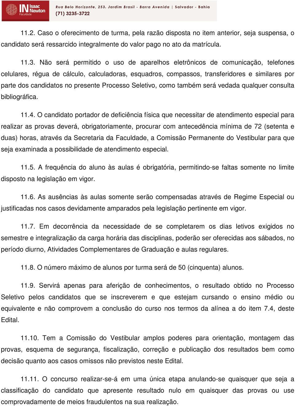 presente Processo Seletivo, como também será vedada qualquer consulta bibliográfica. 11.4.