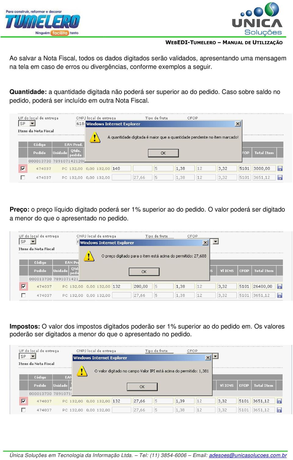 Caso sobre saldo no pedido, poderá ser incluído em outra Nota Fiscal. Preço: o preço líquido digitado poderá ser 1% superior ao do pedido.