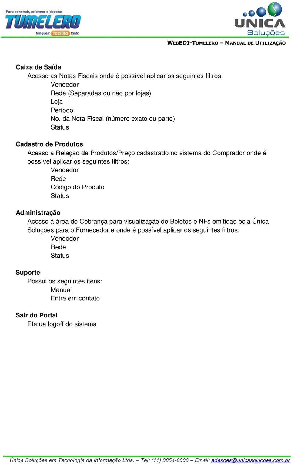 seguintes filtros: Vendedor Rede Código do Produto Status Administração Acesso à área de Cobrança para visualização de Boletos e NFs emitidas pela Única Soluções