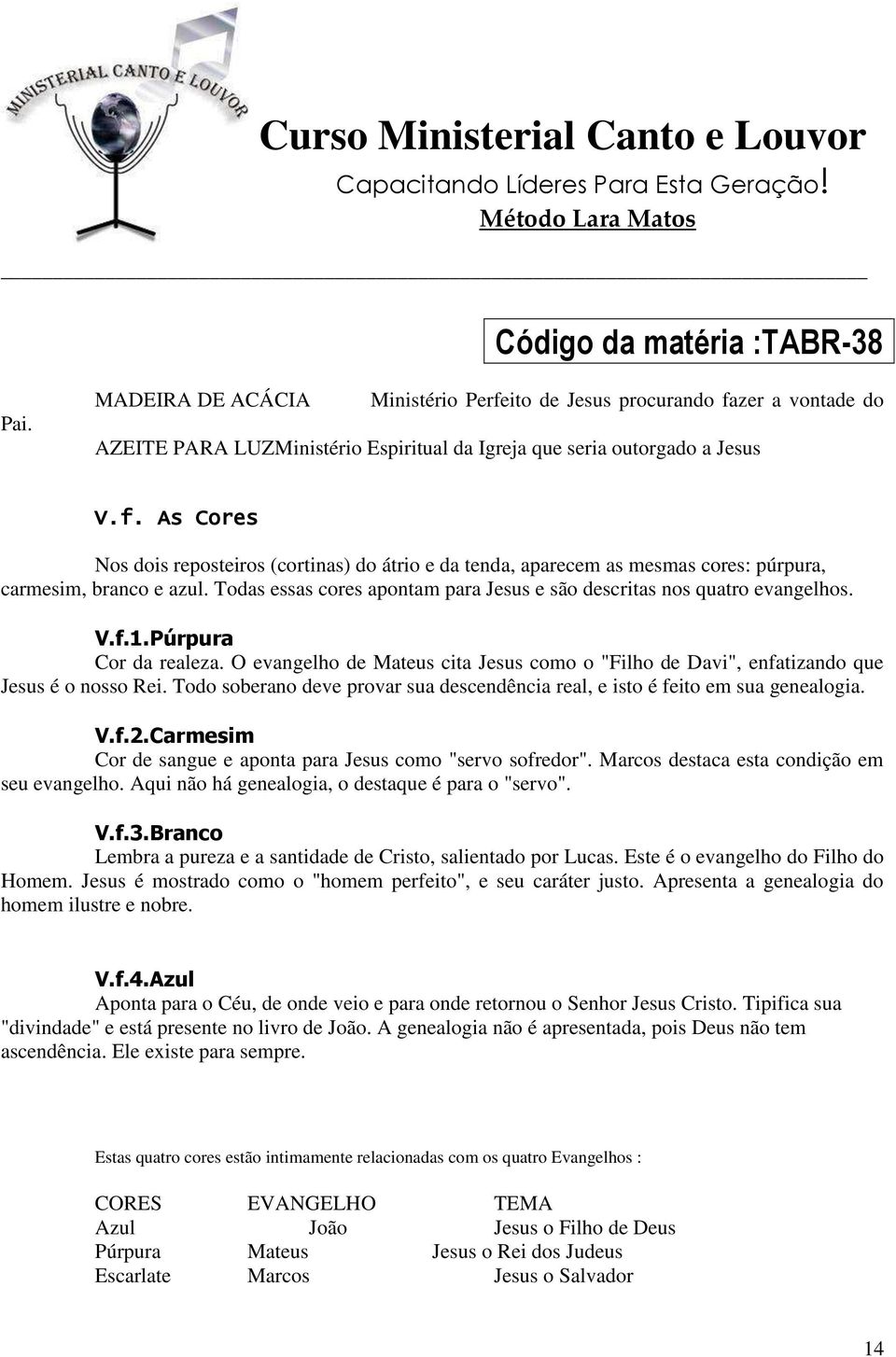 Todo soberano deve provar sua descendência real, e isto é feito em sua genealogia. V.f.2.Carmesim Cor de sangue e aponta para Jesus como "servo sofredor".