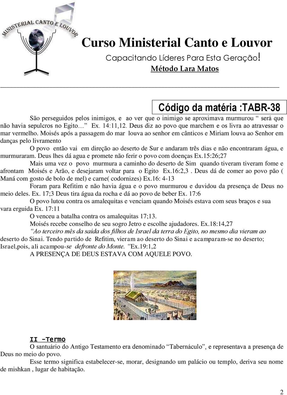 Moisés após a passagem do mar louva ao senhor em cânticos e Miriam louva ao Senhor em danças pelo livramento O povo então vai em direção ao deserto de Sur e andaram três dias e não encontraram água,