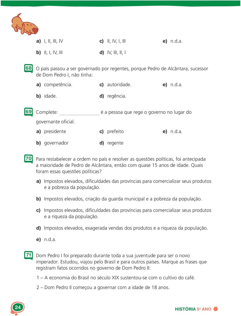 a) presidente b) governador c) prefeito d) regente 70 Para restabelecer a ordem no país e resolver as questões políticas, foi antecipada a maioridade de Pedro de Alcântara, então com quase 15 anos de