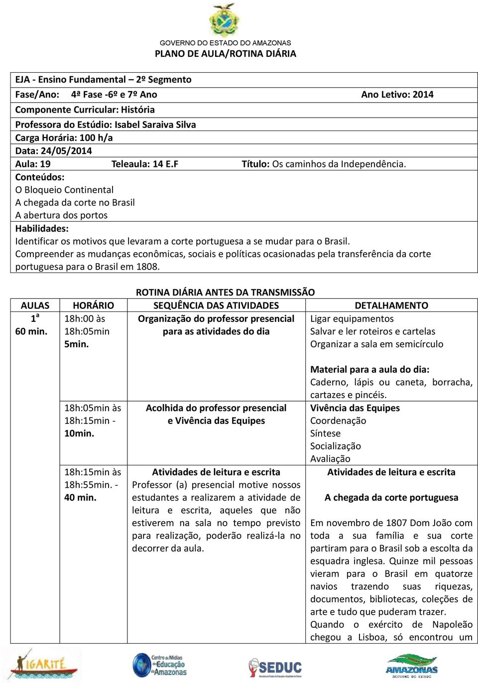 Conteúdos: O Bloqueio Continental A chegada da corte no Brasil A abertura dos portos Habilidades: Identificar os motivos que levaram a corte portuguesa a se mudar para o Brasil.