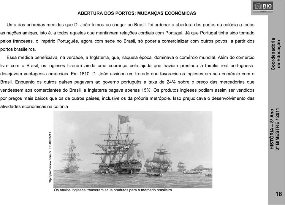 Já que Portugal tinha sido tomado pelos franceses, o Império Português, agora com sede no Brasil, só poderia comercializar com outros povos, a partir dos portos brasileiros.