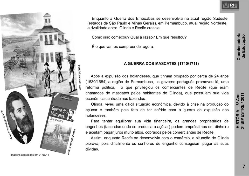 A GUERRA DOS MASCATES (1710/1711) Imagens acessadas em 01/06/11 Após a expulsão dos holandeses, que tinham ocupado por cerca de 24 anos (1630/1654) a região de Pernambuco, o governo português