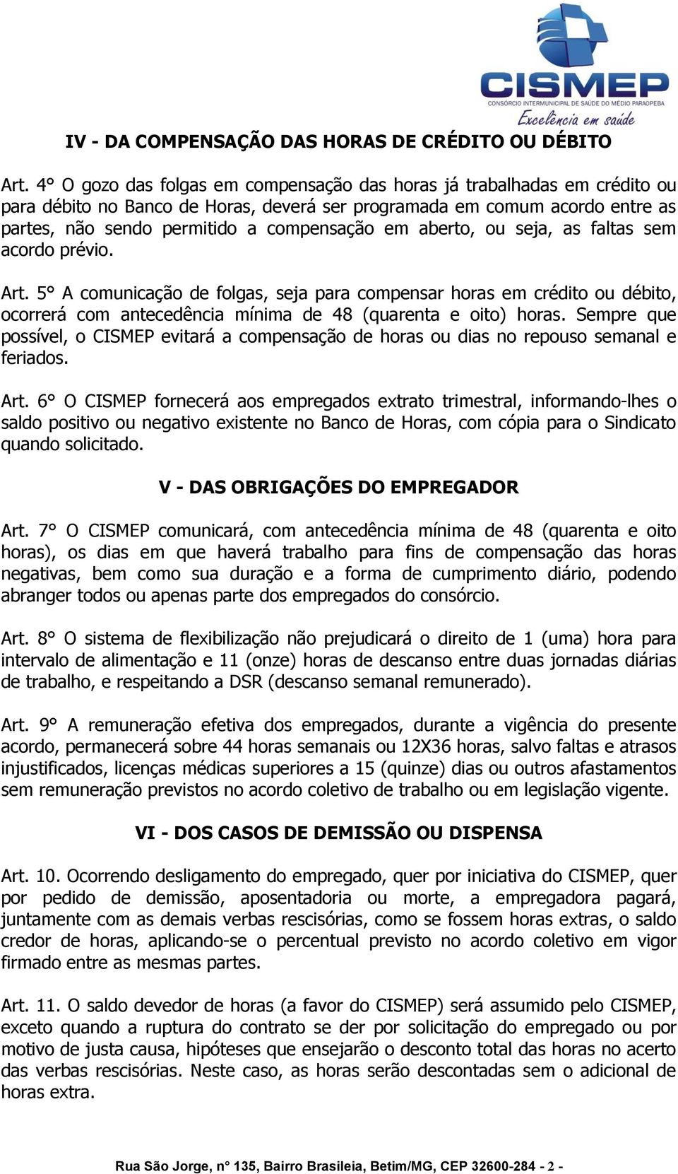 aberto, ou seja, as faltas sem acordo prévio. Art. 5 A comunicação de folgas, seja para compensar horas em crédito ou débito, ocorrerá com antecedência mínima de 48 (quarenta e oito) horas.