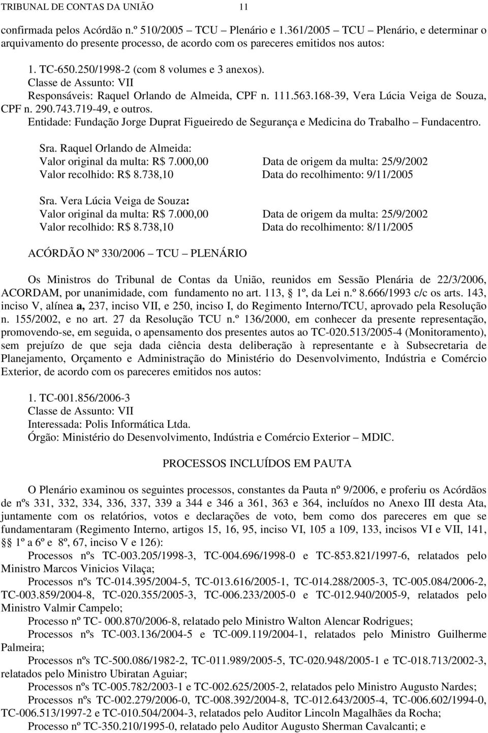 Classe de Assunto: VII Responsáveis: Raquel Orlando de Almeida, CPF n. 111.563.168-39, Vera Lúcia Veiga de Souza, CPF n. 290.743.719-49, e outros.