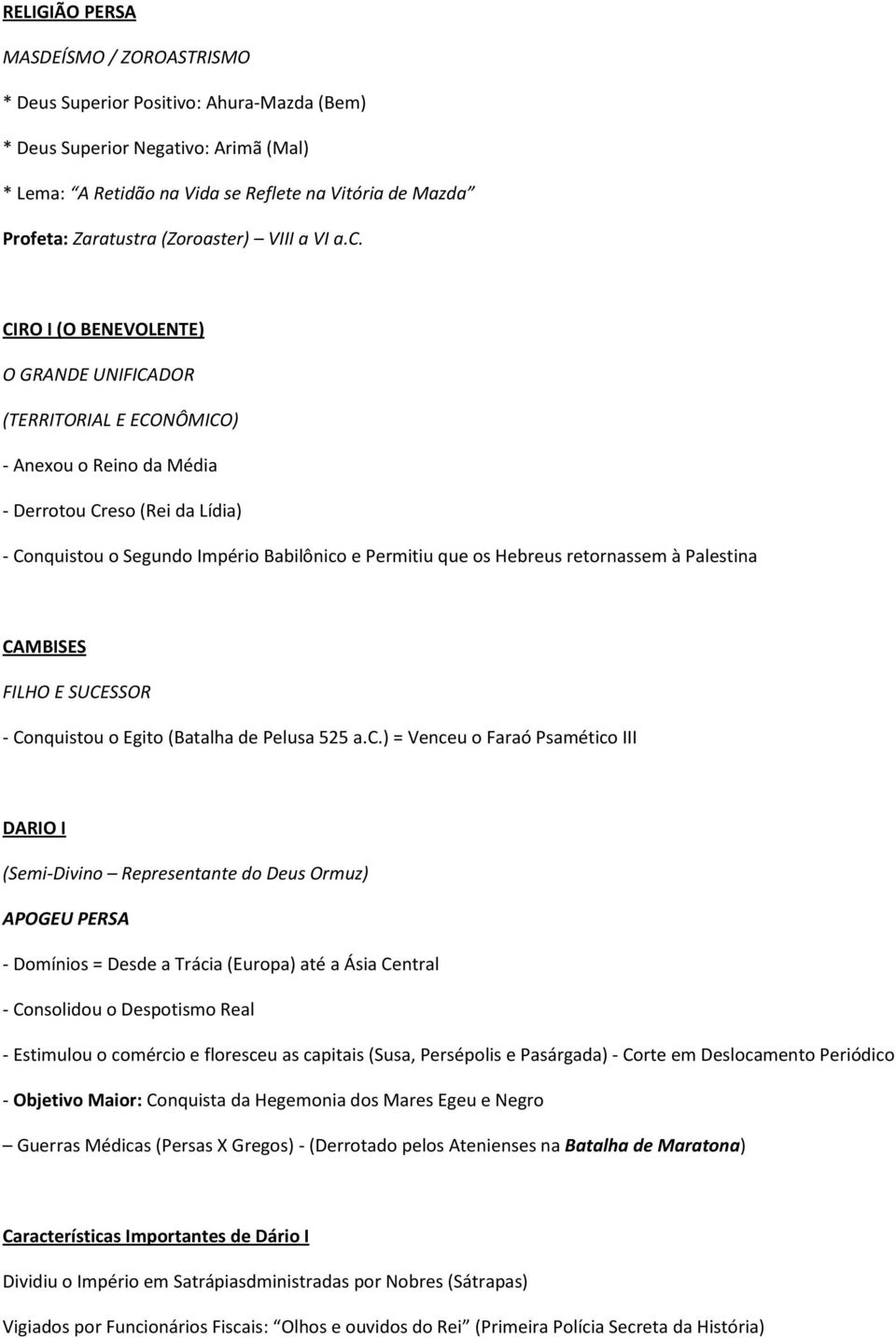 CIRO I (O BENEVOLENTE) O GRANDE UNIFICADOR (TERRITORIAL E ECONÔMICO) - Anexou o Reino da Média - Derrotou Creso (Rei da Lídia) - Conquistou o Segundo Império Babilônico e Permitiu que os Hebreus