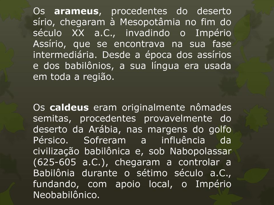 Os caldeus eram originalmente nômades semitas, procedentes provavelmente do deserto da Arábia, nas margens do golfo Pérsico.