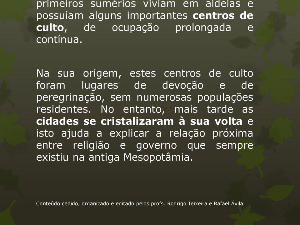 No entanto, mais tarde as cidades se cristalizaram à sua volta e isto ajuda a explicar a relação próxima entre religião e