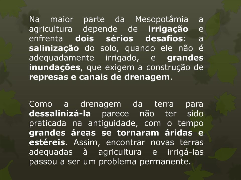 Como a drenagem da terra para dessalinizá-la parece não ter sido praticada na antiguidade, com o tempo grandes áreas se