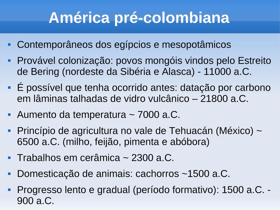 c. Princípio de agricultura no vale de Tehuacán (México) ~ 6500 a.c. (milho, feijão, pimenta e abóbora) Trabalhos em cerâmica ~ 2300 a.